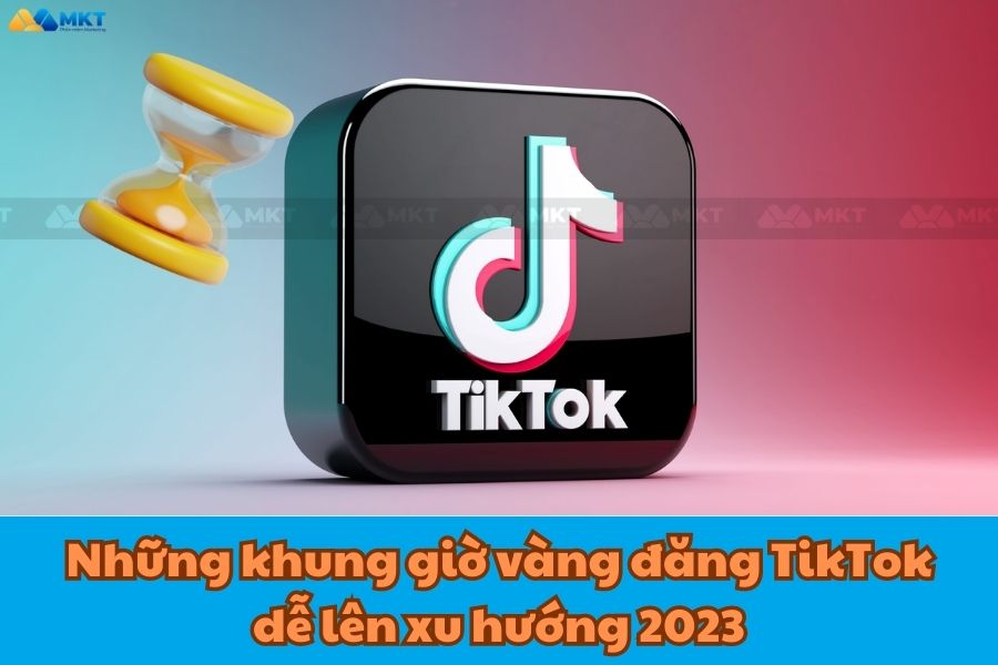 Những khung giờ vàng đăng TikTok dễ lên xu hướng